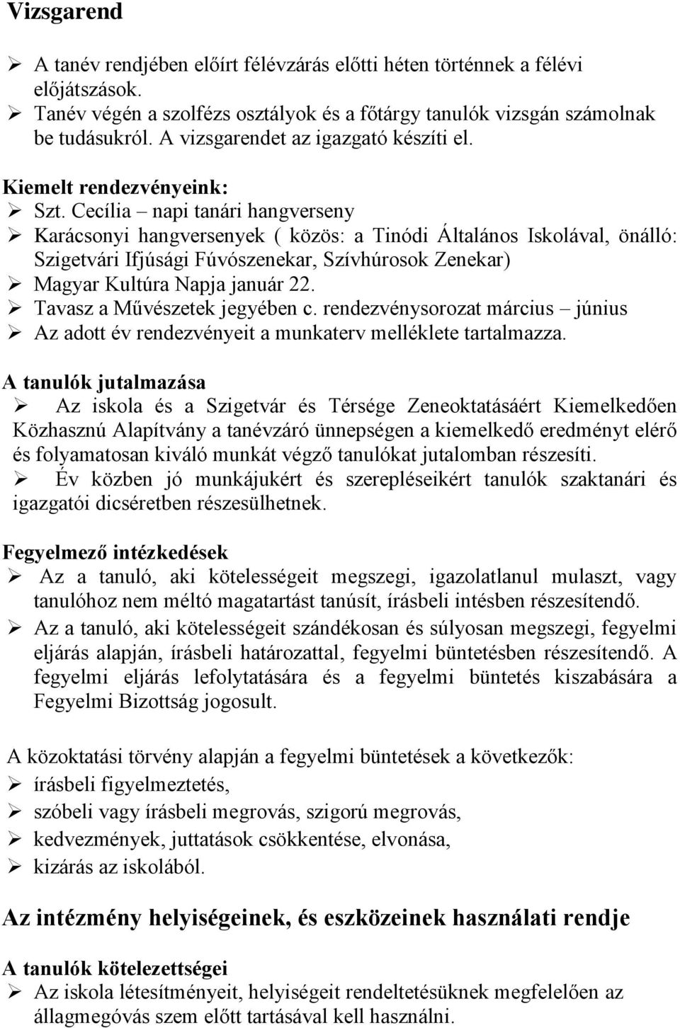 Cecília napi tanári hangverseny Karácsonyi hangversenyek ( közös: a Tinódi Általános Iskolával, önálló: Szigetvári Ifjúsági Fúvószenekar, Szívhúrosok Zenekar) Magyar Kultúra Napja január 22.