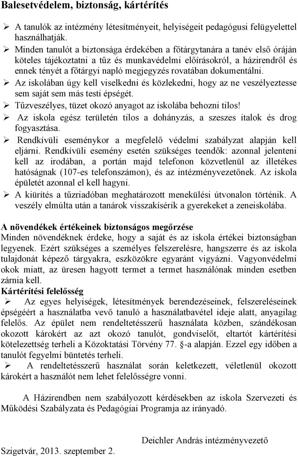 dokumentálni. Az iskolában úgy kell viselkedni és közlekedni, hogy az ne veszélyeztesse sem saját sem más testi épségét. Tűzveszélyes, tüzet okozó anyagot az iskolába behozni tilos!