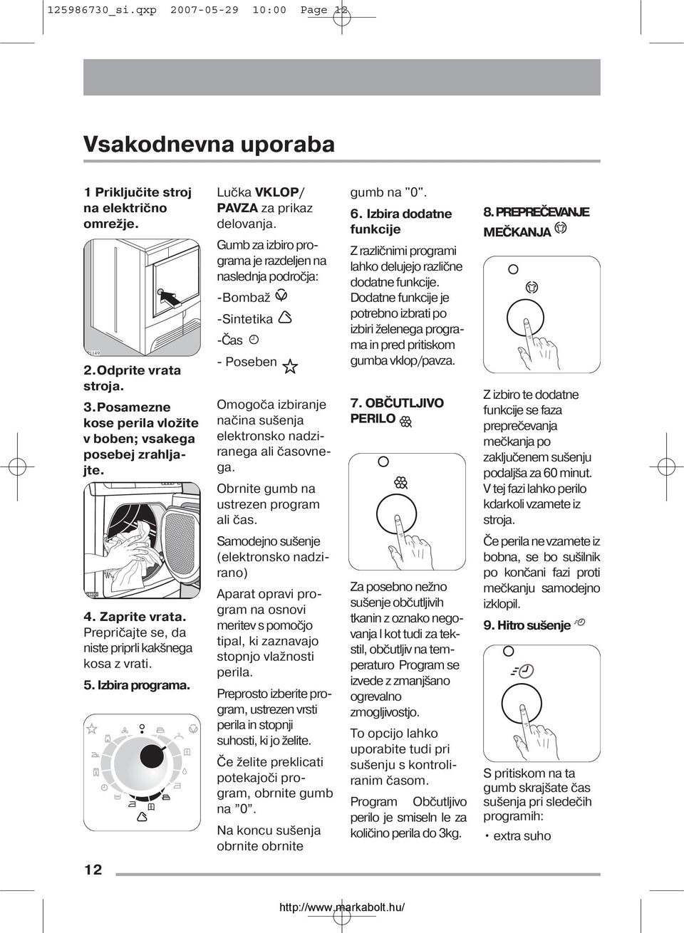 Gumb za izbiro programa je razdeljen na naslednja področja: -Bombaž -Sintetika -Čas - Poseben Omogoča izbiranje načina sušenja elektronsko nadziranega ali časovnega.