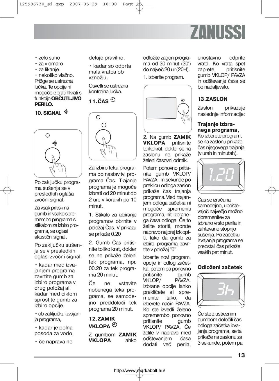 Ko vrata spet zaprete, pritisnite gumb VKLOP/ PAVZA in odštevanje časa se bo nadaljevalo. 13.