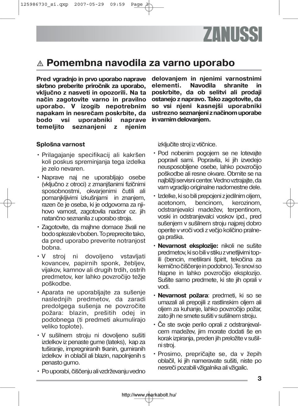 V izogib nepotrebnim napakam in nesrečam poskrbite, da bodo vsi uporabniki naprave temeljito seznanjeni z njenim delovanjem in njenimi varnostnimi elementi.