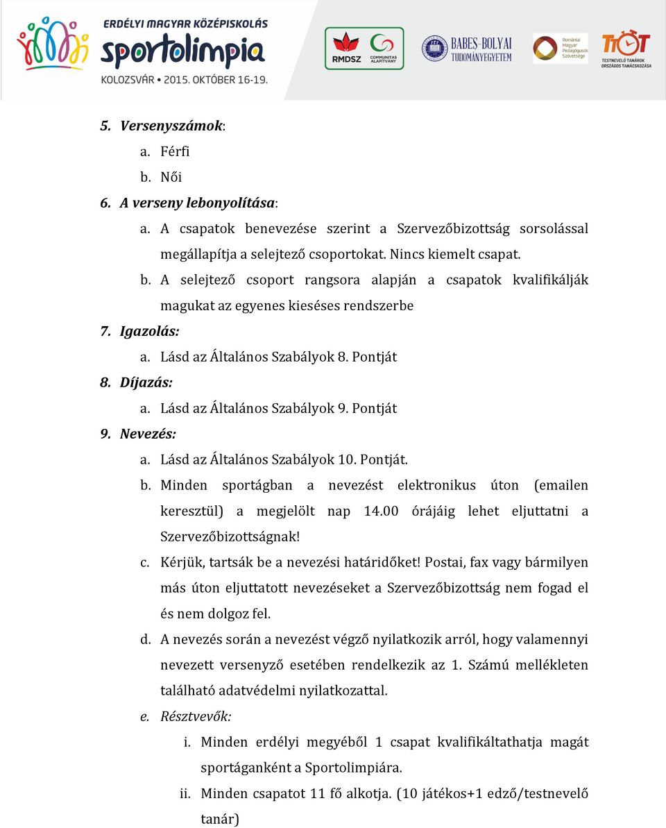 Minden sportágban a nevezést elektronikus úton (emailen keresztül) a megjelölt nap 14.00 órájáig lehet eljuttatni a Szervezőbizottságnak! c. Kérjük, tartsák be a nevezési határidőket!