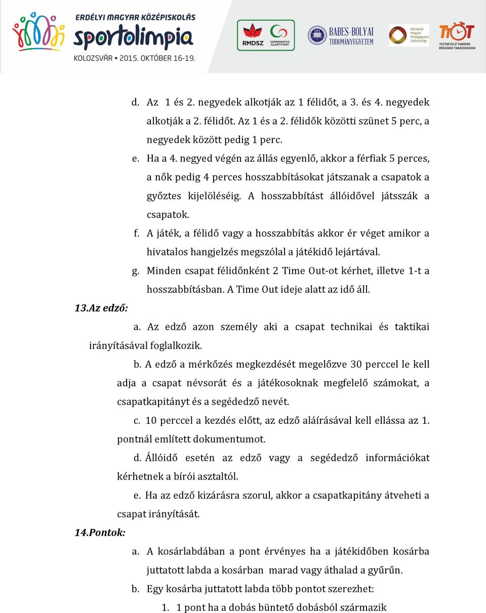 g. Minden csapat félidőnként 2 Time Out-ot kérhet, illetve 1-t a hosszabbításban. A Time Out ideje alatt az idő áll. 13.Az edző: a.