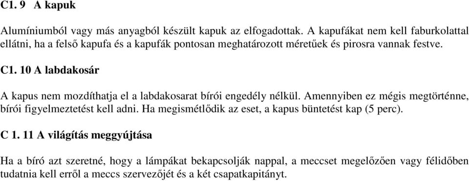 10 A labdakosár A kapus nem mozdíthatja el a labdakosarat bírói engedély nélkül. Amennyiben ez mégis megtörténne, bírói figyelmeztetést kell adni.