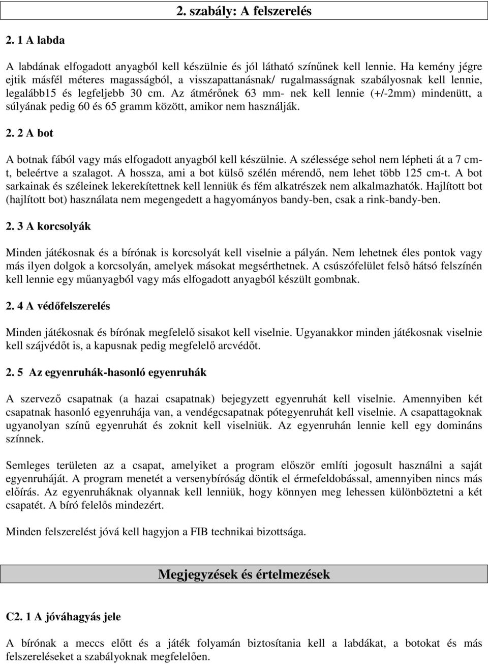 Az átmérınek 63 mm- nek kell lennie (+/-2mm) mindenütt, a súlyának pedig 60 és 65 gramm között, amikor nem használják. 2. 2 A bot A botnak fából vagy más elfogadott anyagból kell készülnie.