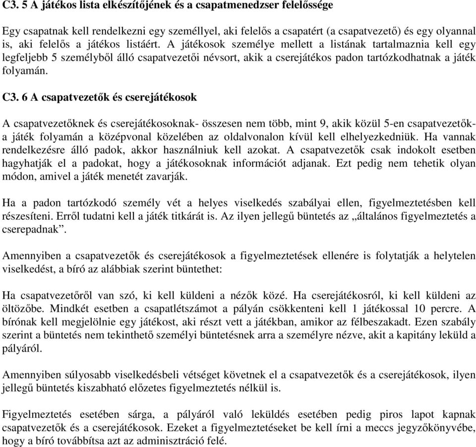 6 A csapatvezetık és cserejátékosok A csapatvezetıknek és cserejátékosoknak- összesen nem több, mint 9, akik közül 5-en csapatvezetıka játék folyamán a középvonal közelében az oldalvonalon kívül kell