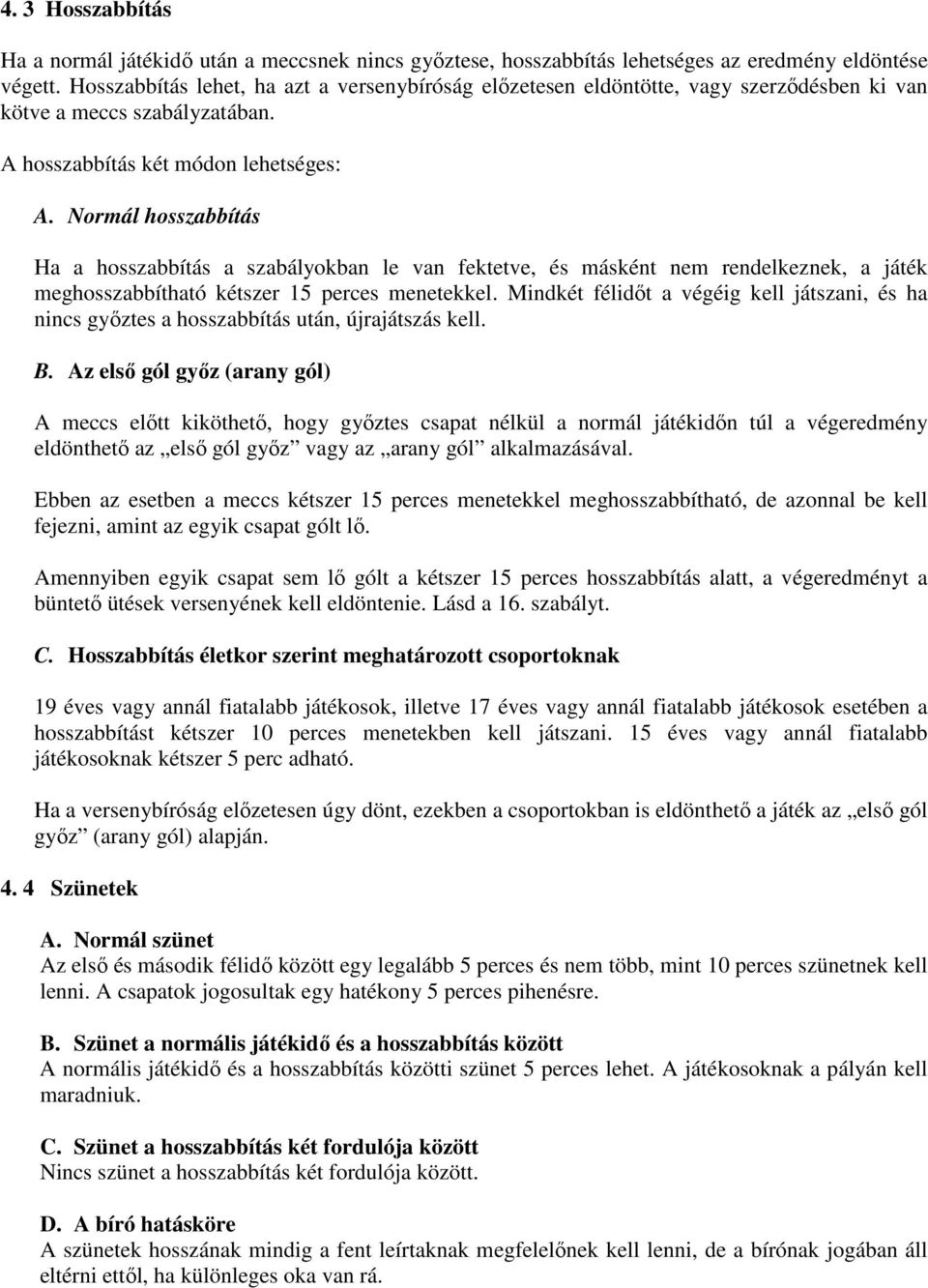 Normál hosszabbítás Ha a hosszabbítás a szabályokban le van fektetve, és másként nem rendelkeznek, a játék meghosszabbítható kétszer 15 perces menetekkel.