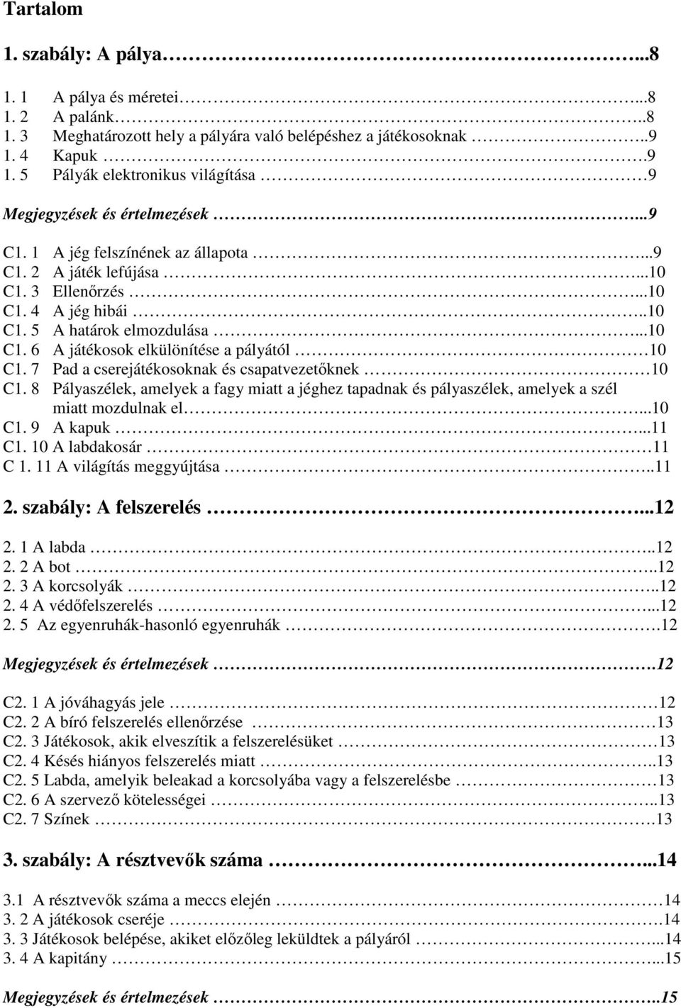 ..10 C1. 6 A játékosok elkülönítése a pályától 10 C1. 7 Pad a cserejátékosoknak és csapatvezetıknek 10 C1.