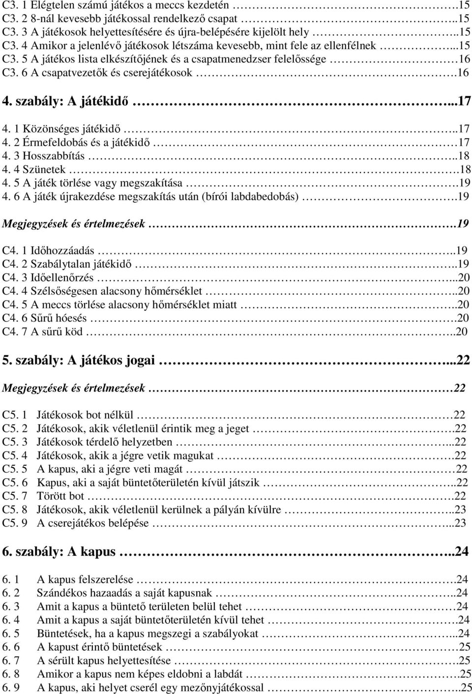 3 Hosszabbítás..18 4. 4 Szünetek.18 4. 5 A játék törlése vagy megszakítása.19 4. 6 A játék újrakezdése megszakítás után (bírói labdabedobás).19 Megjegyzések és értelmezések.19 C4. 1 Idıhozzáadás.