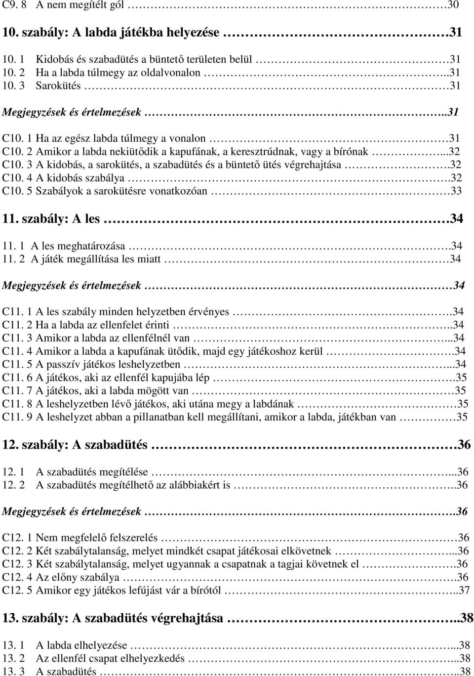 3 A kidobás, a sarokütés, a szabadütés és a büntetı ütés végrehajtása.32 C10. 4 A kidobás szabálya.32 C10. 5 Szabályok a sarokütésre vonatkozóan 33 11. szabály: A les 34 11. 1 A les meghatározása.