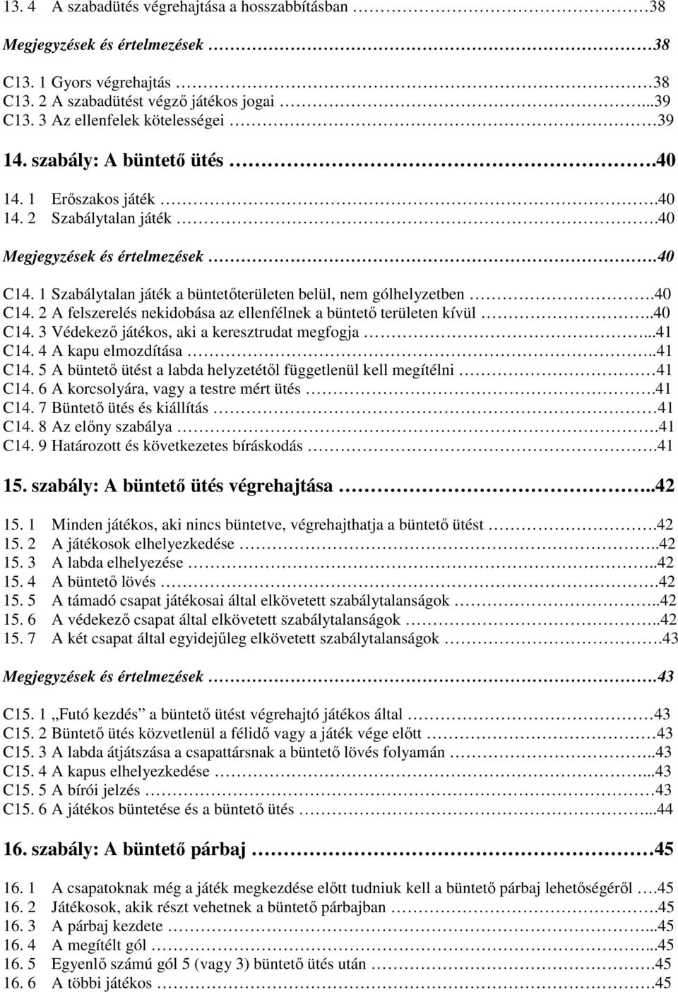 .40 C14. 3 Védekezı játékos, aki a keresztrudat megfogja...41 C14. 4 A kapu elmozdítása..41 C14. 5 A büntetı ütést a labda helyzetétıl függetlenül kell megítélni 41 C14.