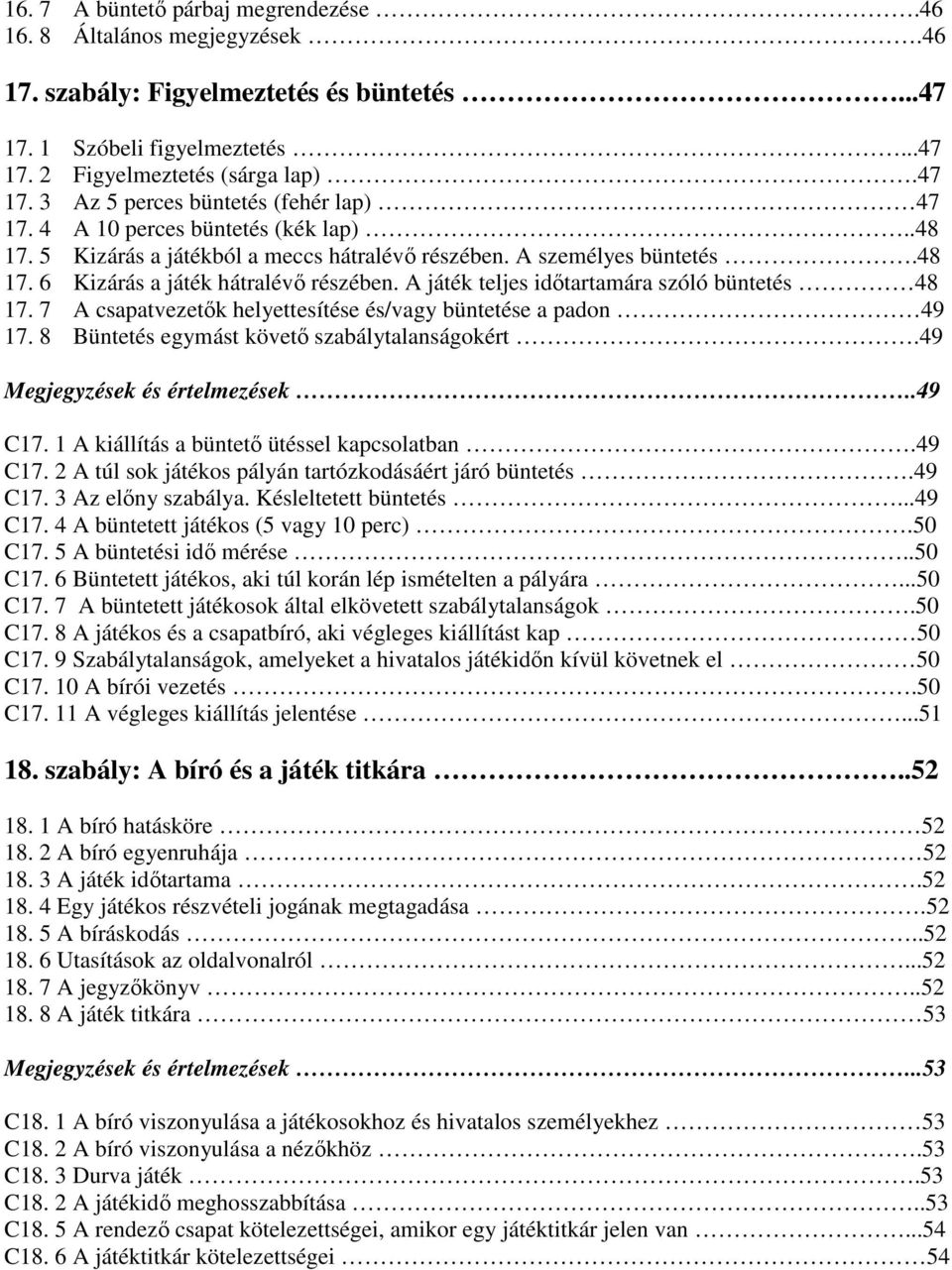 A játék teljes idıtartamára szóló büntetés 48 17. 7 A csapatvezetık helyettesítése és/vagy büntetése a padon 49 17. 8 Büntetés egymást követı szabálytalanságokért.49 Megjegyzések és értelmezések.