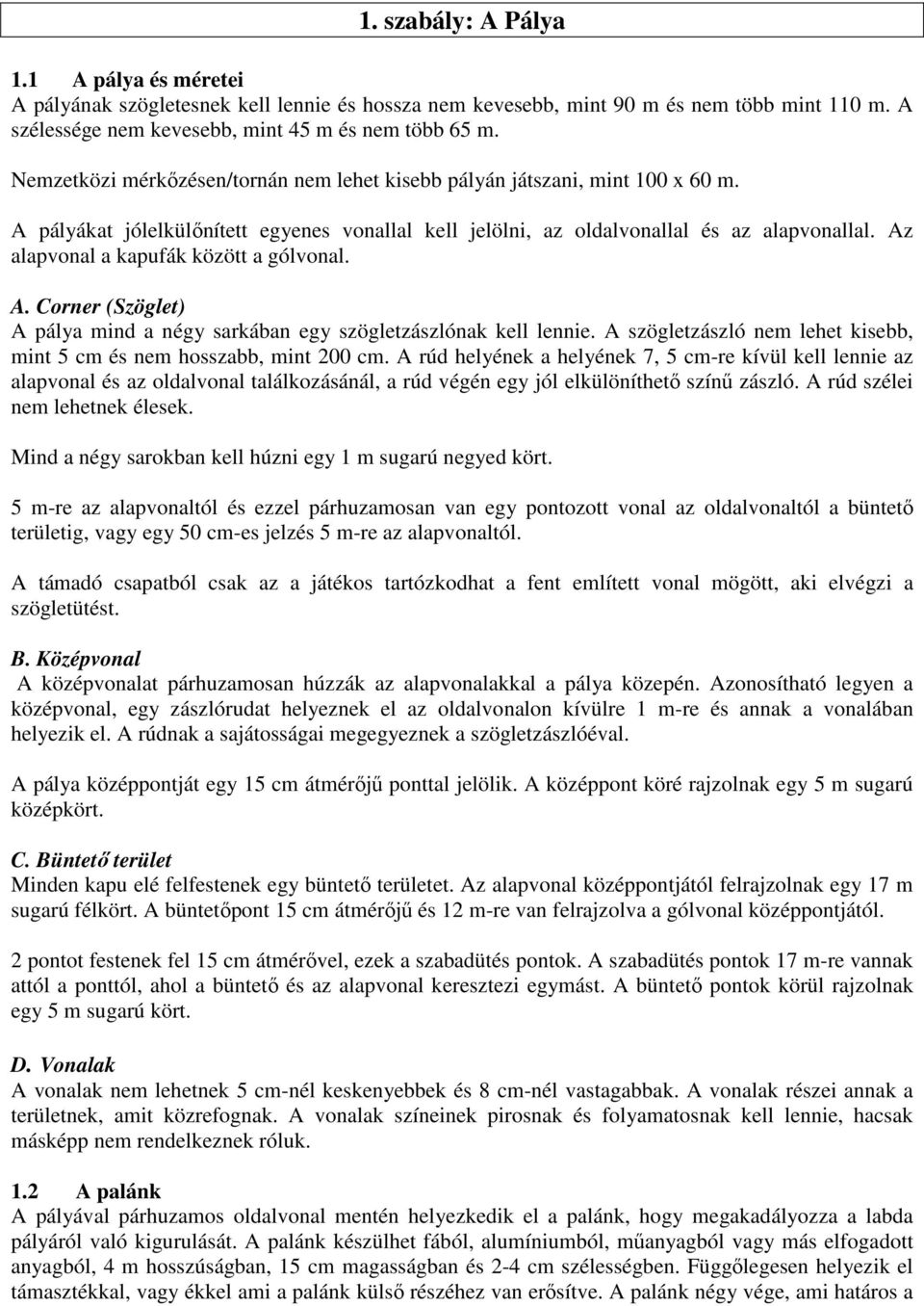 Az alapvonal a kapufák között a gólvonal. A. Corner (Szöglet) A pálya mind a négy sarkában egy szögletzászlónak kell lennie. A szögletzászló nem lehet kisebb, mint 5 cm és nem hosszabb, mint 200 cm.