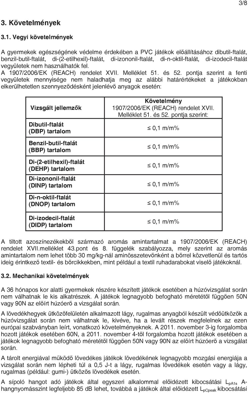 di-izodecil-ftalát vegyületek nem használhatók fel. A 1907/2006/EK (REACH) rendelet XVII. Melléklet 51. és 52.