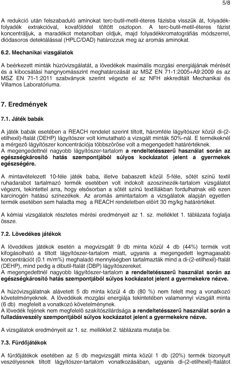 Mechanikai vizsgálatok A beérkezett minták húzóvizsgálatát, a lövedékek maximális mozgási energiájának mérését és a kibocsátási hangnyomásszint meghatározását az MSZ EN 71-1:2005+A9:2009 és az MSZ EN