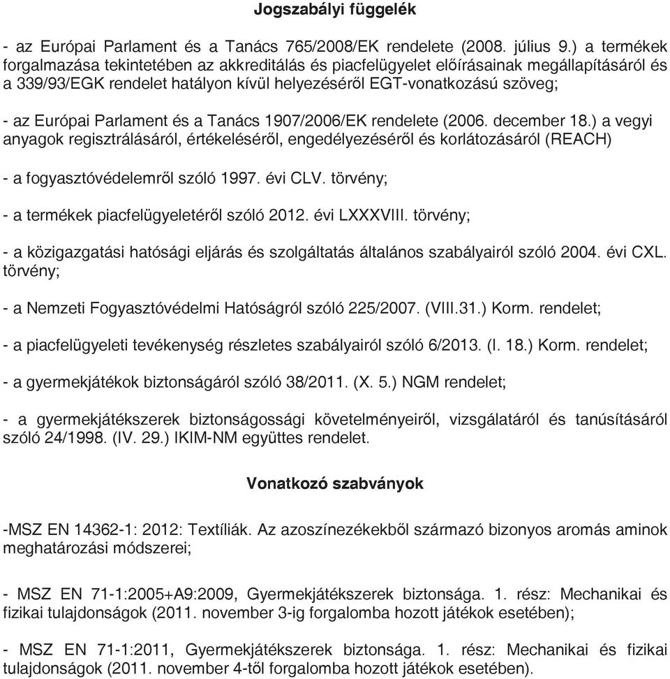 Parlament és a Tanács 1907/2006/EK rendelete (2006. december 18.) a vegyi anyagok regisztrálásáról, értékelésérl, engedélyezésérl és korlátozásáról (REACH) - a fogyasztóvédelemrl szóló 1997. évi CLV.