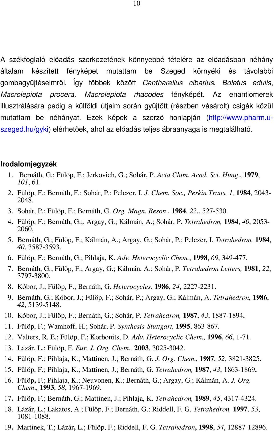 Az enantiomerek illusztrálására pedig a külföldi útjaim során gyűjtött (részben vásárolt) csigák közül mutattam be néhányat. Ezek képek a szerző honlapján (http://www.pharm.uszeged.