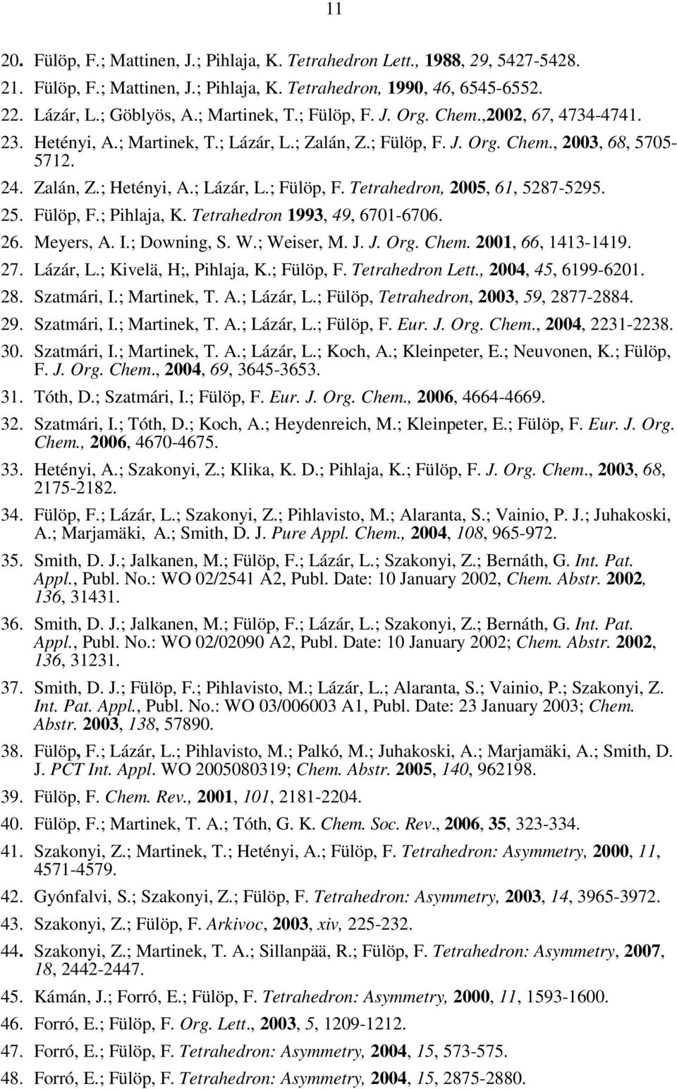 25. Fülöp, F.; Pihlaja, K. Tetrahedron 1993, 49, 6701-6706. 26. Meyers, A. I.; Downing, S. W.; Weiser, M. J. J. Org. Chem. 2001, 66, 1413-1419. 27. Lázár, L.; Kivelä, H;, Pihlaja, K.; Fülöp, F.