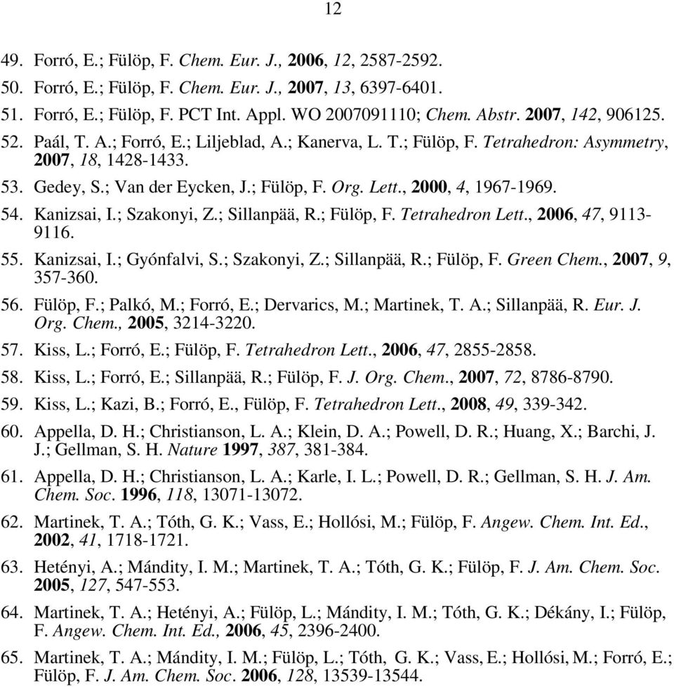 , 2000, 4, 1967-1969. 54. Kanizsai, I.; Szakonyi, Z.; Sillanpää, R.; Fülöp, F. Tetrahedron Lett., 2006, 47, 9113-9116. 55. Kanizsai, I.; Gyónfalvi, S.; Szakonyi, Z.; Sillanpää, R.; Fülöp, F. Green Chem.