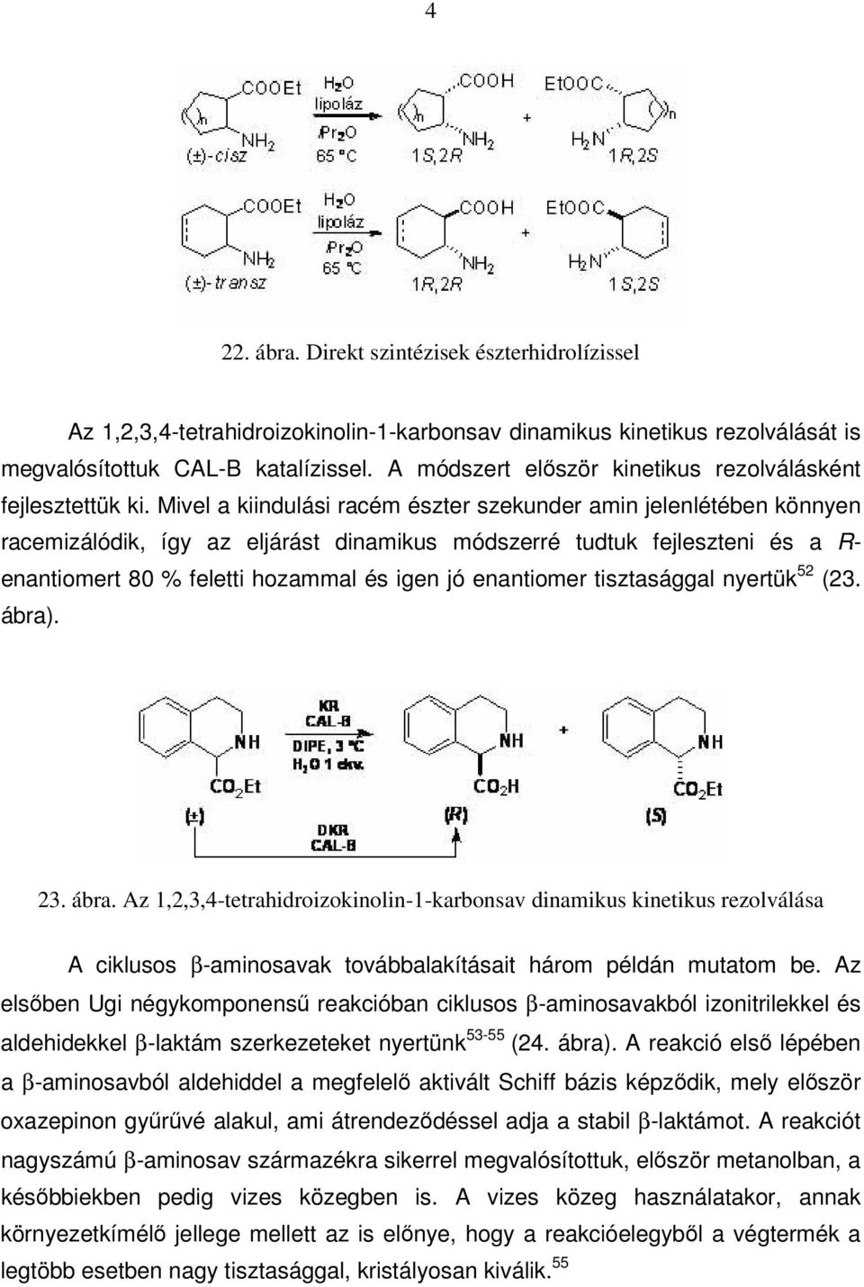 Mivel a kiindulási racém észter szekunder amin jelenlétében könnyen racemizálódik, így az eljárást dinamikus módszerré tudtuk fejleszteni és a R- enantiomert 80 % feletti hozammal és igen jó