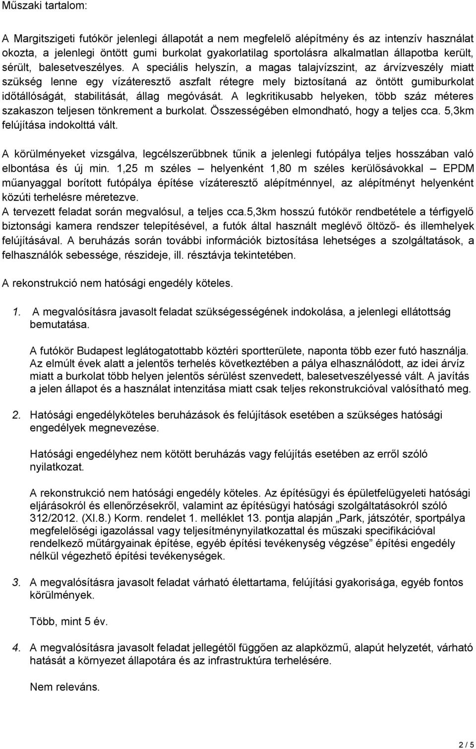 A speciális helyszín, a magas talajvízszint, az árvízveszély miatt szükség lenne egy vízáteresztő aszfalt rétegre mely biztosítaná az öntött gumiburkolat időtállóságát, stabilitását, állag megóvását.