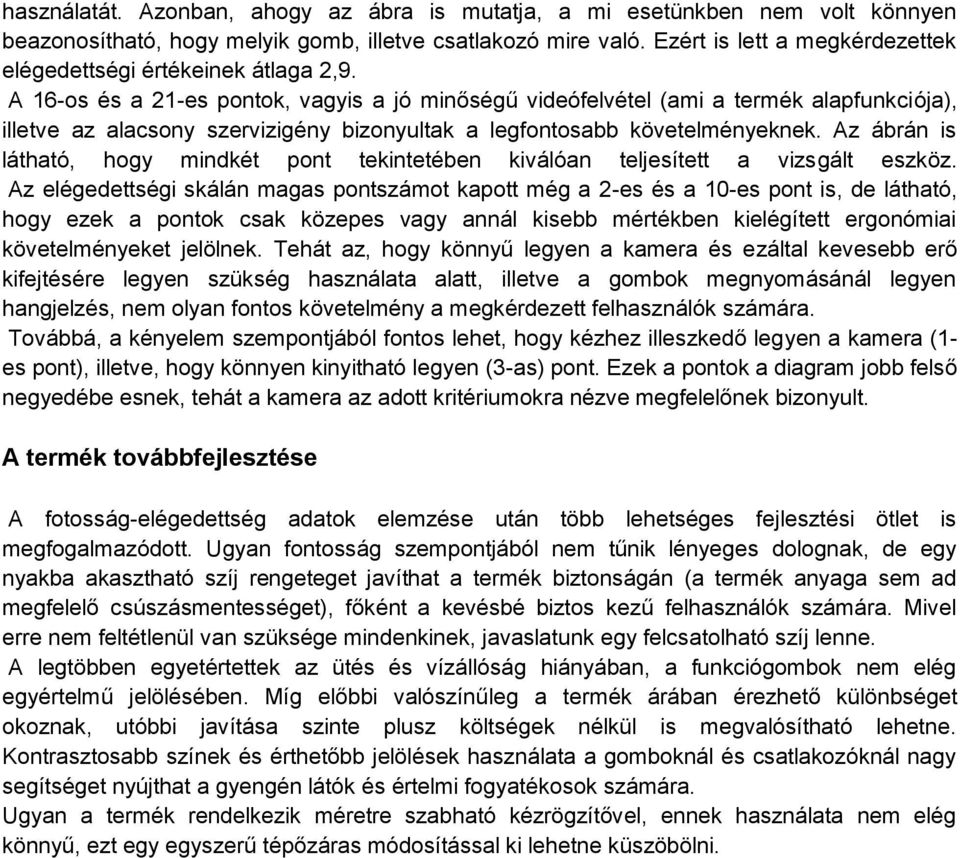 A 16-os és a 21-es pontok, vagyis a jó minőségű videófelvétel (ami a termék alapfunkciója), illetve az alacsony szervizigény bizonyultak a legfontosabb követelményeknek.