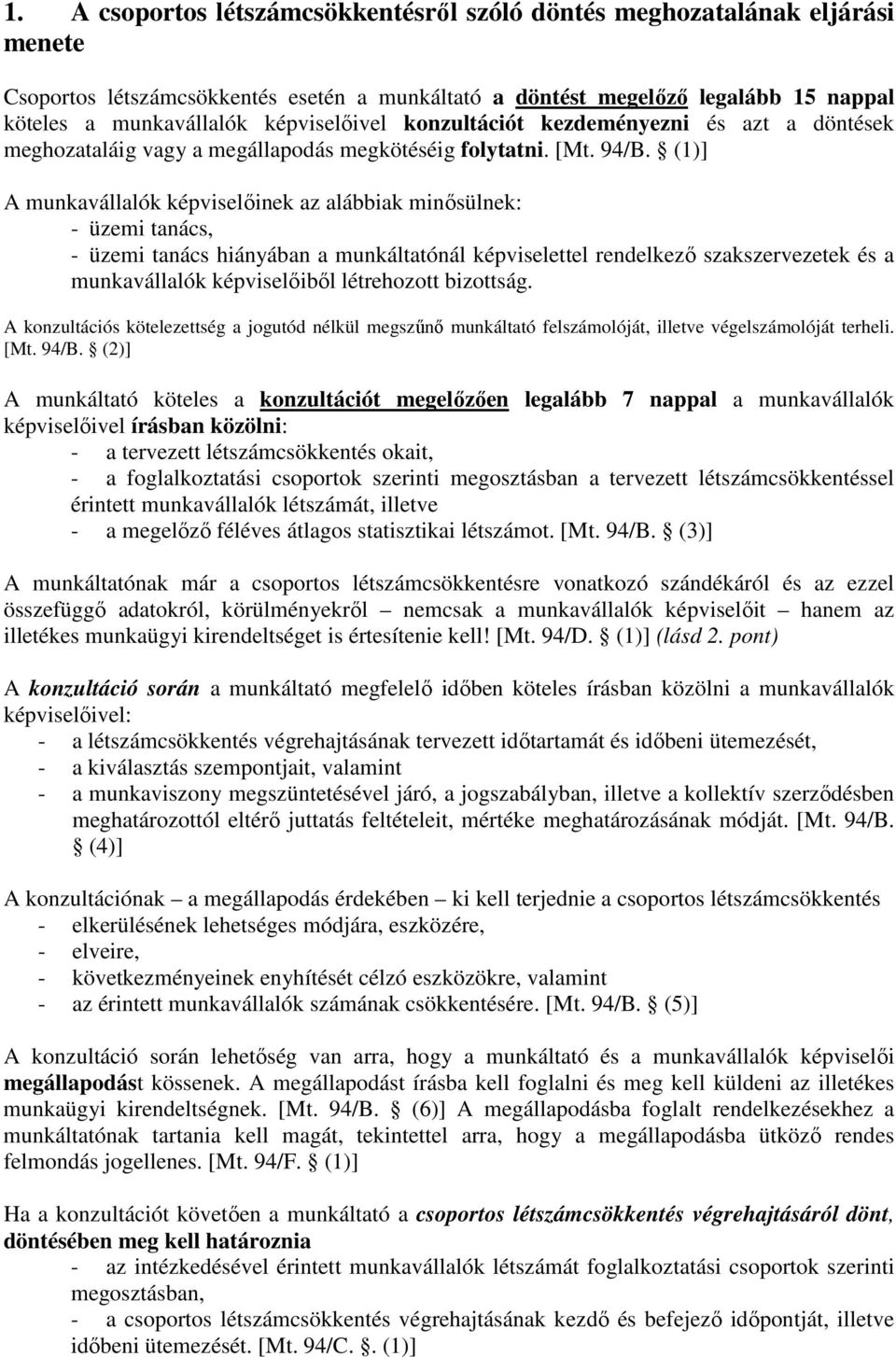 (1)] A munkavállalók képviselıinek az alábbiak minısülnek: - üzemi tanács, - üzemi tanács hiányában a munkáltatónál képviselettel rendelkezı szakszervezetek és a munkavállalók képviselıibıl