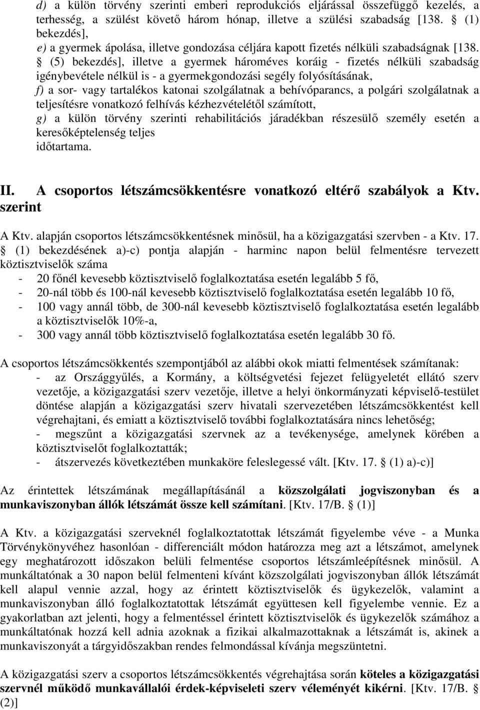 (5) bekezdés], illetve a gyermek hároméves koráig - fizetés nélküli szabadság igénybevétele nélkül is - a gyermekgondozási segély folyósításának, f) a sor- vagy tartalékos katonai szolgálatnak a