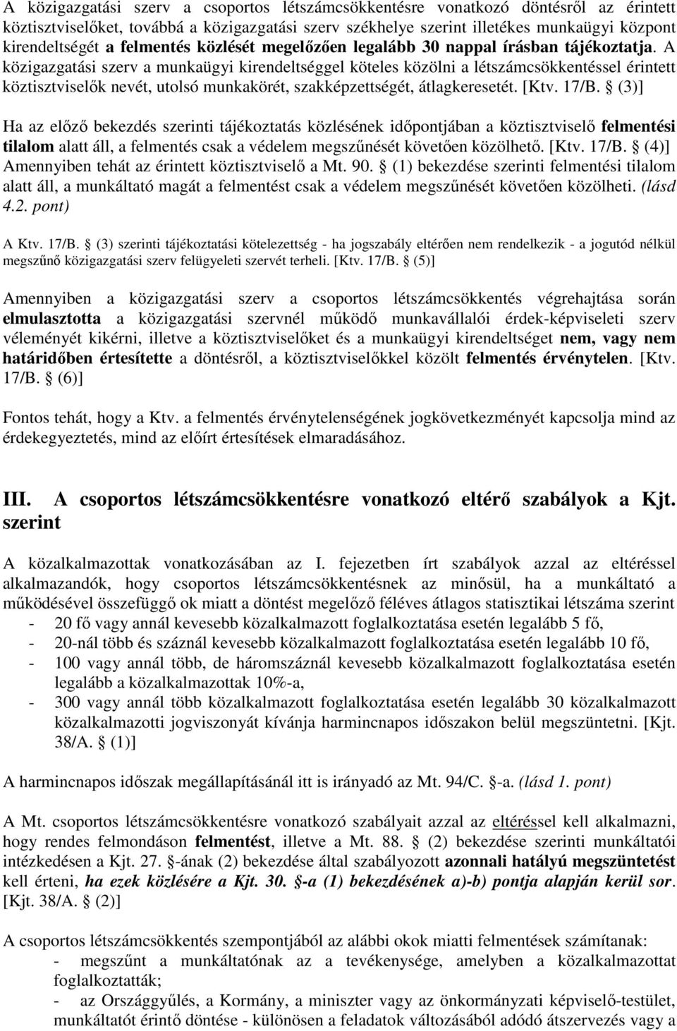 A közigazgatási szerv a munkaügyi kirendeltséggel köteles közölni a létszámcsökkentéssel érintett köztisztviselık nevét, utolsó munkakörét, szakképzettségét, átlagkeresetét. [Ktv. 17/B.