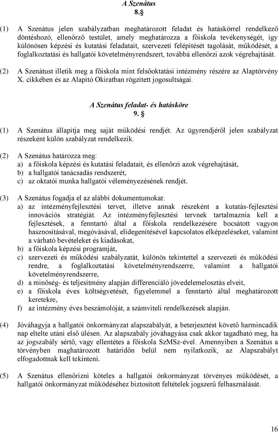 feladatait, szervezeti felépítését tagolását, működését, a foglalkoztatási és hallgatói követelményrendszert, továbbá ellenőrzi azok végrehajtását.