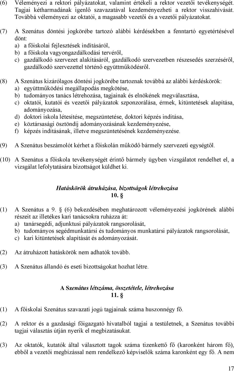 (7) A Szenátus döntési jogkörébe tartozó alábbi kérdésekben a fenntartó egyetértésével dönt: a) a főiskolai fejlesztések indításáról, b) a főiskola vagyongazdálkodási tervéről, c) gazdálkodó