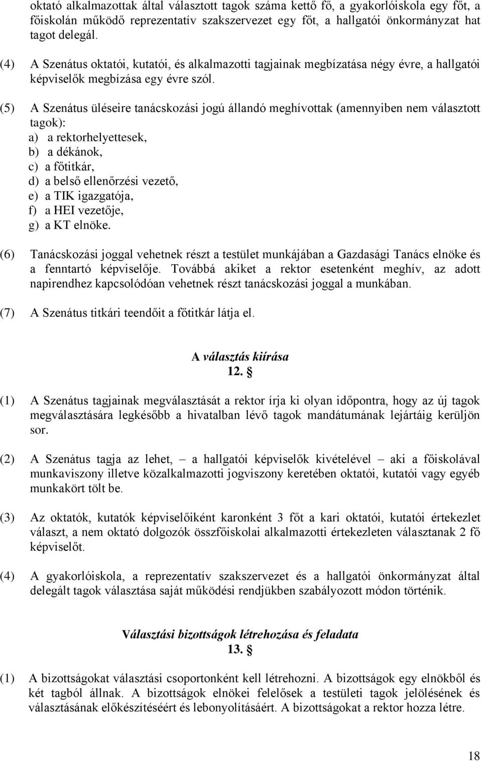 (5) A Szenátus üléseire tanácskozási jogú állandó meghívottak (amennyiben nem választott tagok): a) a rektorhelyettesek, b) a dékánok, c) a főtitkár, d) a belső ellenőrzési vezető, e) a TIK