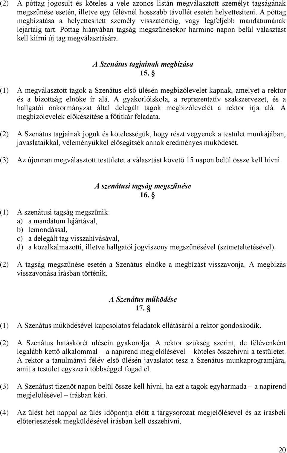 Póttag hiányában tagság megszűnésekor harminc napon belül választást kell kiírni új tag megválasztására. A Szenátus tagjainak megbízása 15.