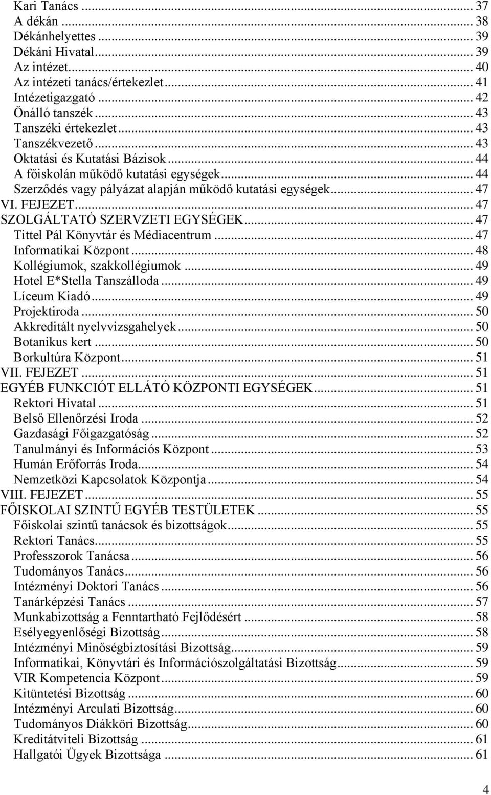 .. 47 SZOLGÁLTATÓ SZERVZETI EGYSÉGEK... 47 Tittel Pál Könyvtár és Médiacentrum... 47 Informatikai Központ... 48 Kollégiumok, szakkollégiumok... 49 Hotel E*Stella Tanszálloda... 49 Líceum Kiadó.