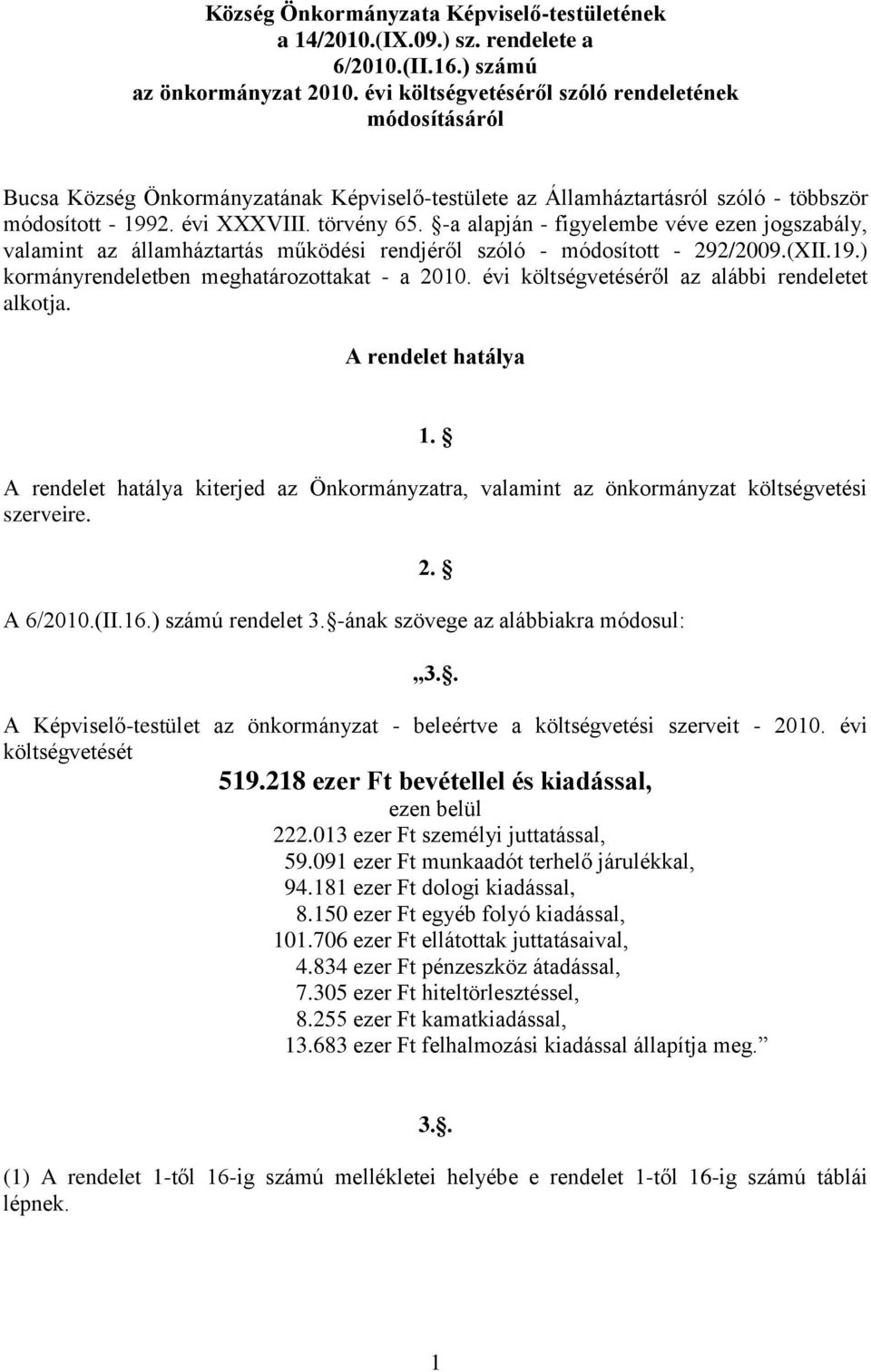 -a alapján - figyelembe véve ezen jogszabály, valamint az államháztartás működési rendjéről szóló - módosított - 292/2009.(XII.19.) kormányrendeletben meghatározottakat - a 2010.