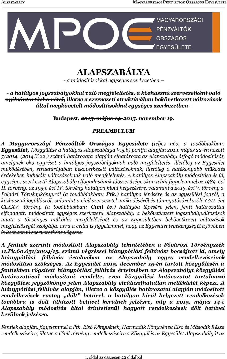 PREAMBULUM A Magyarországi Pénzváltók Országos Egyesülete (teljes név, a továbbiakban: Egyesület ) Közgyűlése a hatályos Alapszabálya V.5.b) pontja alapján 2014. május 22-