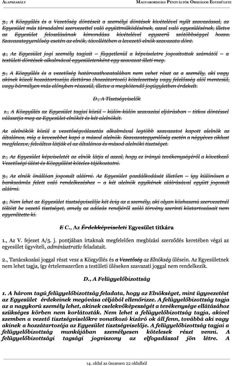 , Az Egyesület jogi személy tagjait függetlenül a képviseletre jogosítottak számától a testületi döntések alkalmával egyesületenként egy szavazat illeti meg. 5.