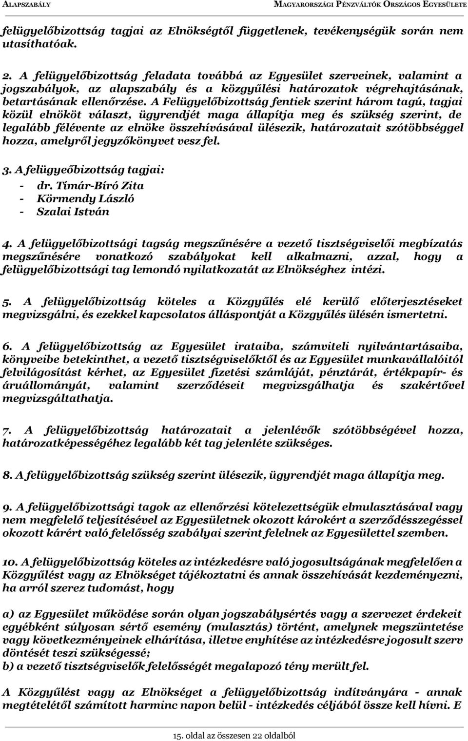 A Felügyelőbizottság fentiek szerint három tagú, tagjai közül elnököt választ, ügyrendjét maga állapítja meg és szükség szerint, de legalább félévente az elnöke összehívásával ülésezik, határozatait