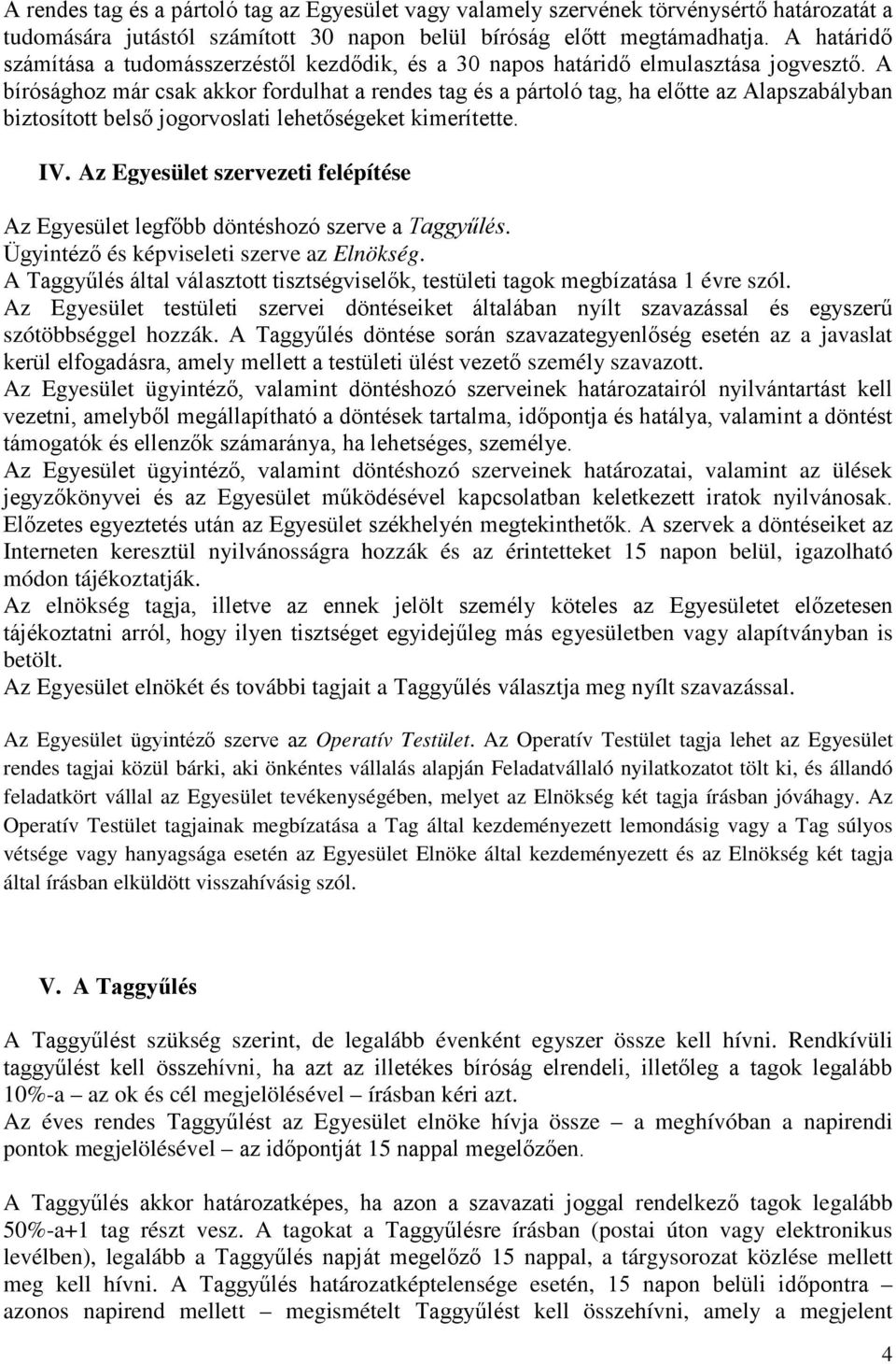 A bírósághoz már csak akkor fordulhat a rendes tag és a pártoló tag, ha előtte az Alapszabályban biztosított belső jogorvoslati lehetőségeket kimerítette. IV.