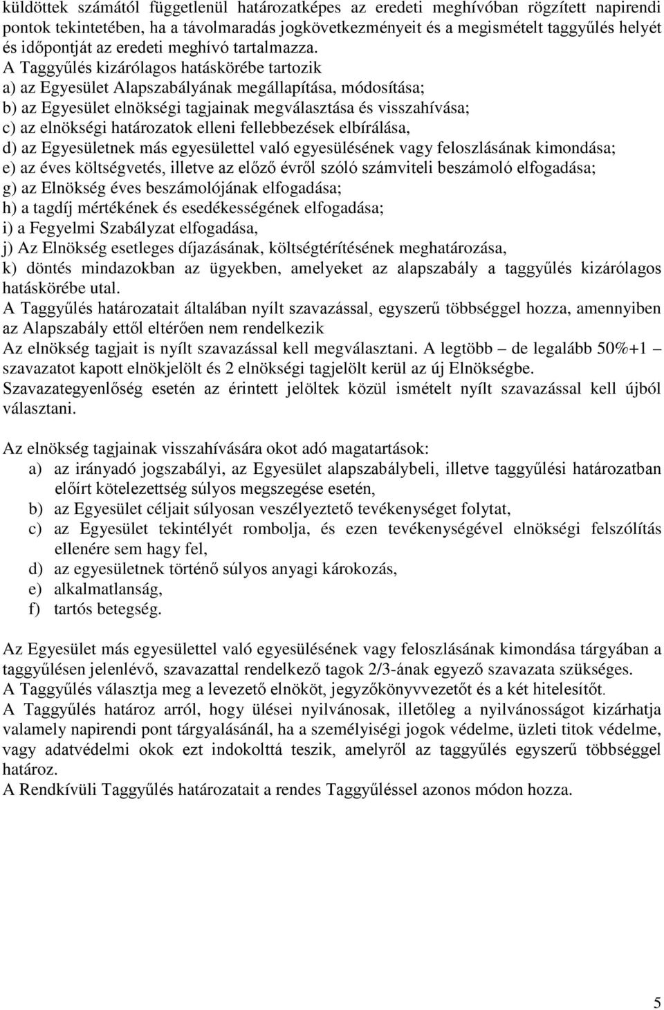 A Taggyűlés kizárólagos hatáskörébe tartozik a) az Egyesület Alapszabályának megállapítása, módosítása; b) az Egyesület elnökségi tagjainak megválasztása és visszahívása; c) az elnökségi határozatok