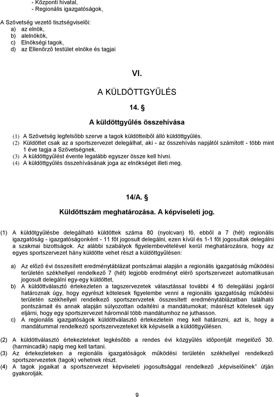 (2) Küldöttet csak az a sportszervezet delegálhat, aki - az összehívás napjától számított - több mint 1 éve tagja a Szövetségnek. (3) A küldöttgyűlést évente legalább egyszer össze kell hívni.