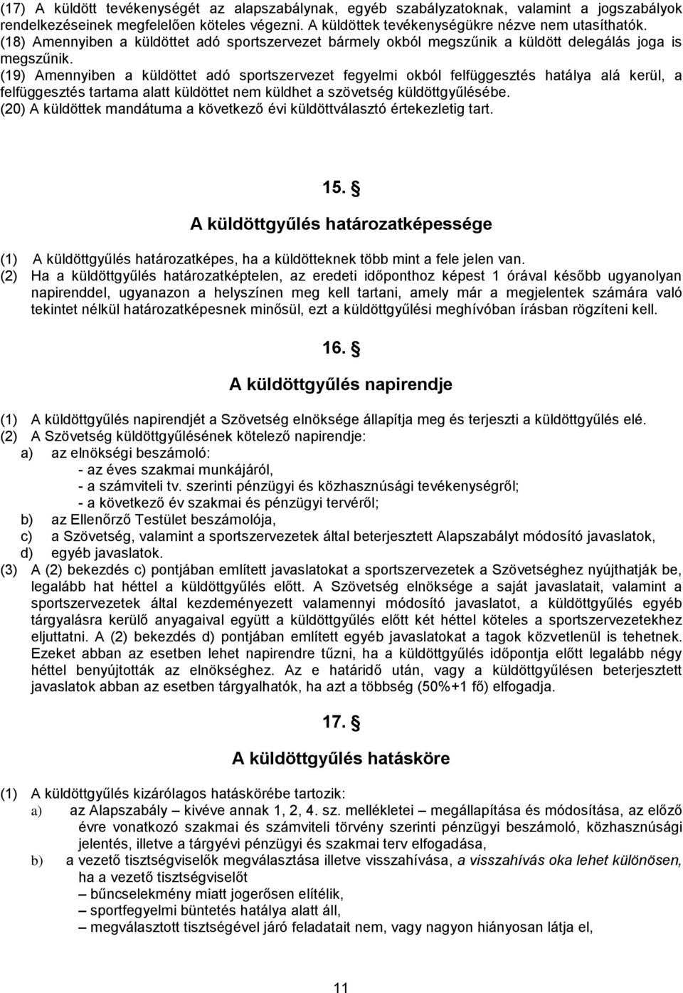 (19) Amennyiben a küldöttet adó sportszervezet fegyelmi okból felfüggesztés hatálya alá kerül, a felfüggesztés tartama alatt küldöttet nem küldhet a szövetség küldöttgyűlésébe.