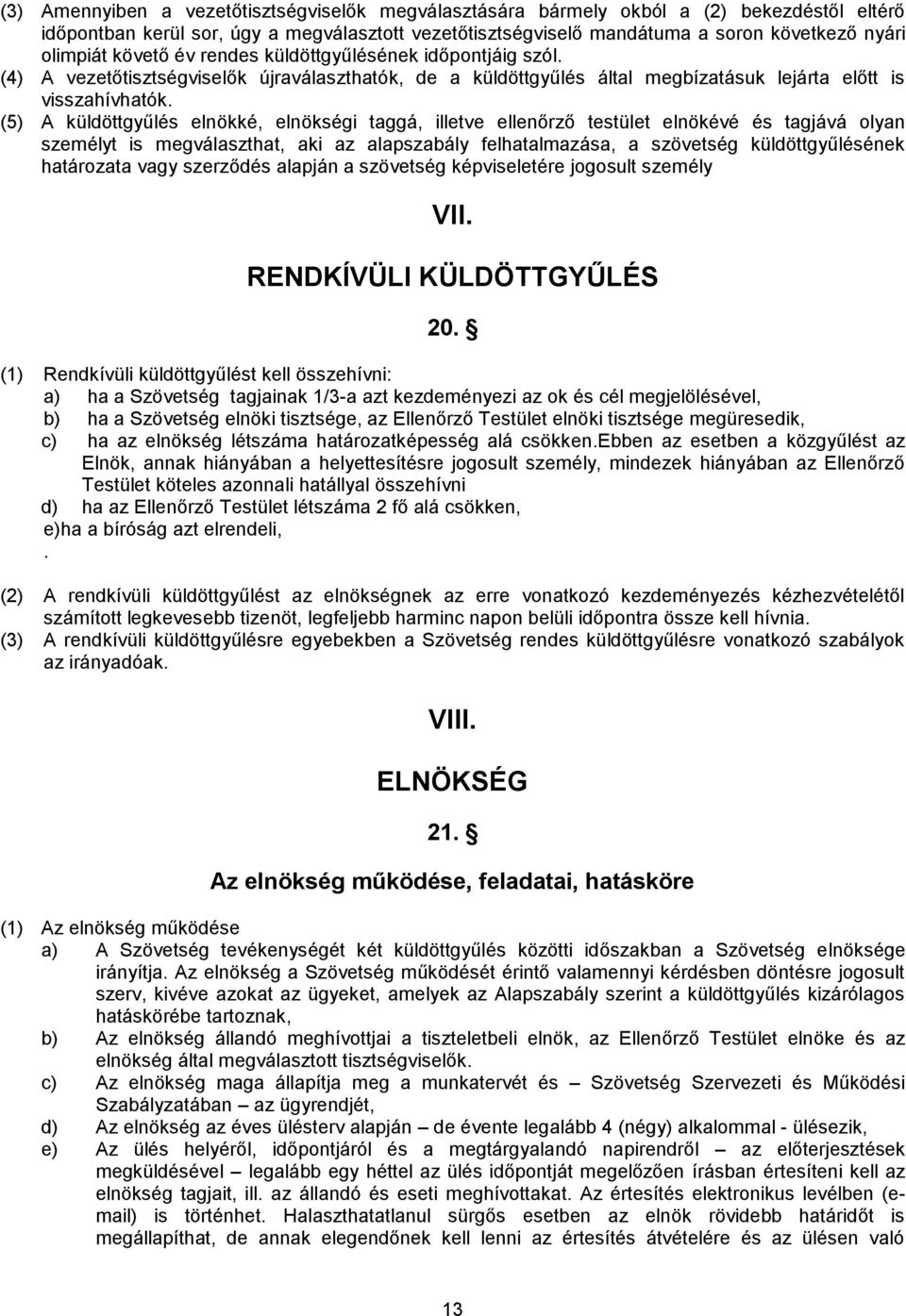 (5) A küldöttgyűlés elnökké, elnökségi taggá, illetve ellenőrző testület elnökévé és tagjává olyan személyt is megválaszthat, aki az alapszabály felhatalmazása, a szövetség küldöttgyűlésének