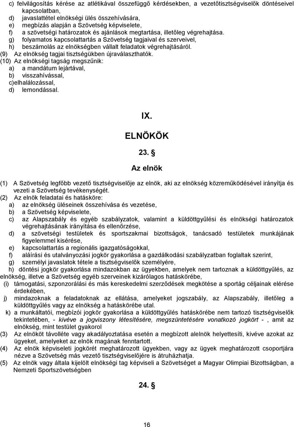 g) folyamatos kapcsolattartás a Szövetség tagjaival és szerveivel, h) beszámolás az elnökségben vállalt feladatok végrehajtásáról. (9) Az elnökség tagjai tisztségükben újraválaszthatók.