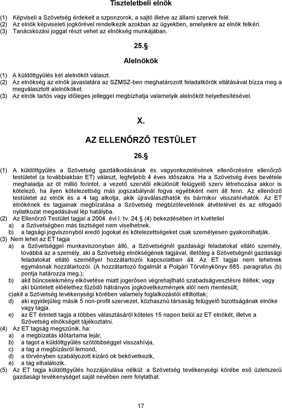 Alelnökök (1) A küldöttgyűlés két alelnököt választ. (2) Az elnökség az elnök javaslatára az SZMSZ-ben meghatározott feladatkörök ellátásával bízza meg a megválasztott alelnököket.