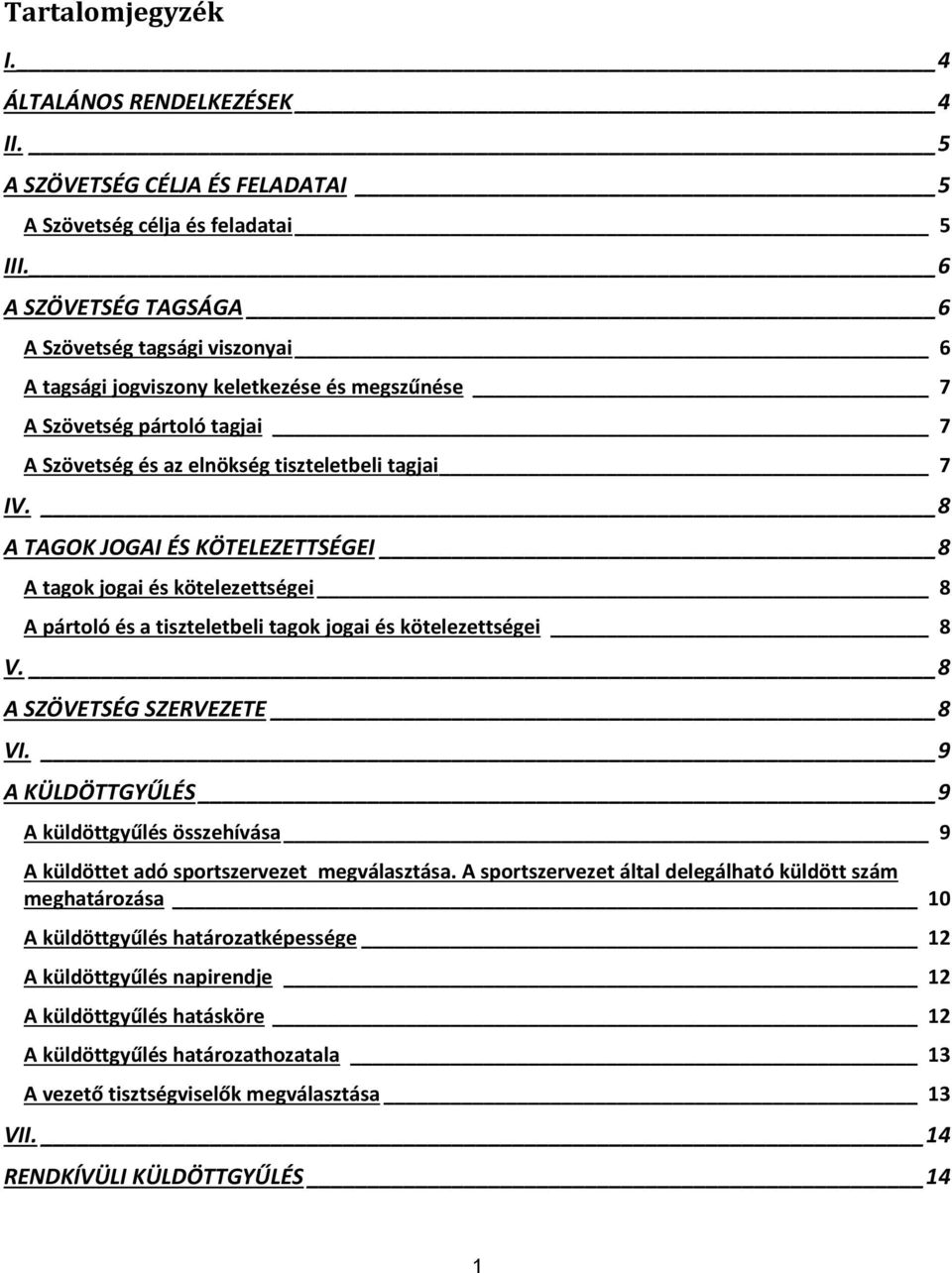 8 A TAGOK JOGAI ÉS KÖTELEZETTSÉGEI 8 A tagok jogai és kötelezettségei 8 A pártoló és a tiszteletbeli tagok jogai és kötelezettségei 8 V. 8 A SZÖVETSÉG SZERVEZETE 8 VI.