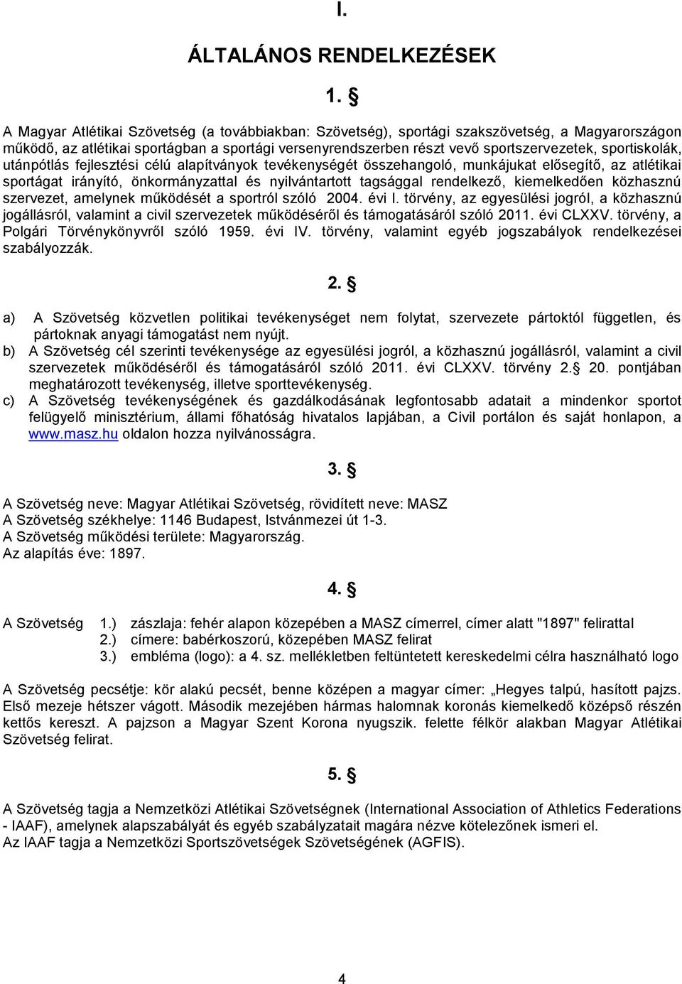 sportiskolák, utánpótlás fejlesztési célú alapítványok tevékenységét összehangoló, munkájukat elősegítő, az atlétikai sportágat irányító, önkormányzattal és nyilvántartott tagsággal rendelkező,