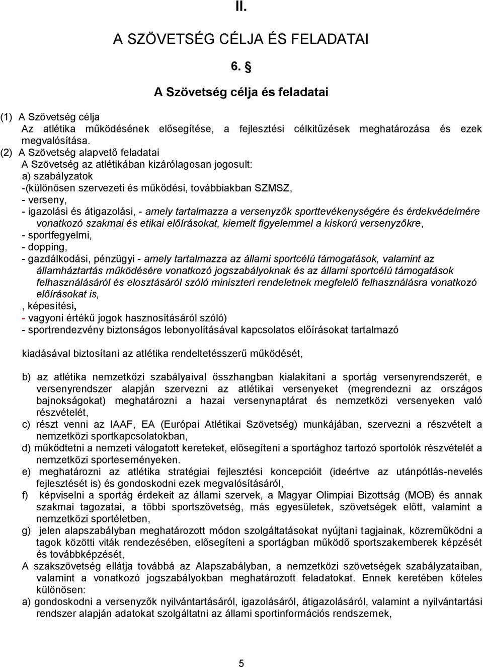 amely tartalmazza a versenyzők sporttevékenységére és érdekvédelmére vonatkozó szakmai és etikai előírásokat, kiemelt figyelemmel a kiskorú versenyzőkre, - sportfegyelmi, - dopping, - gazdálkodási,