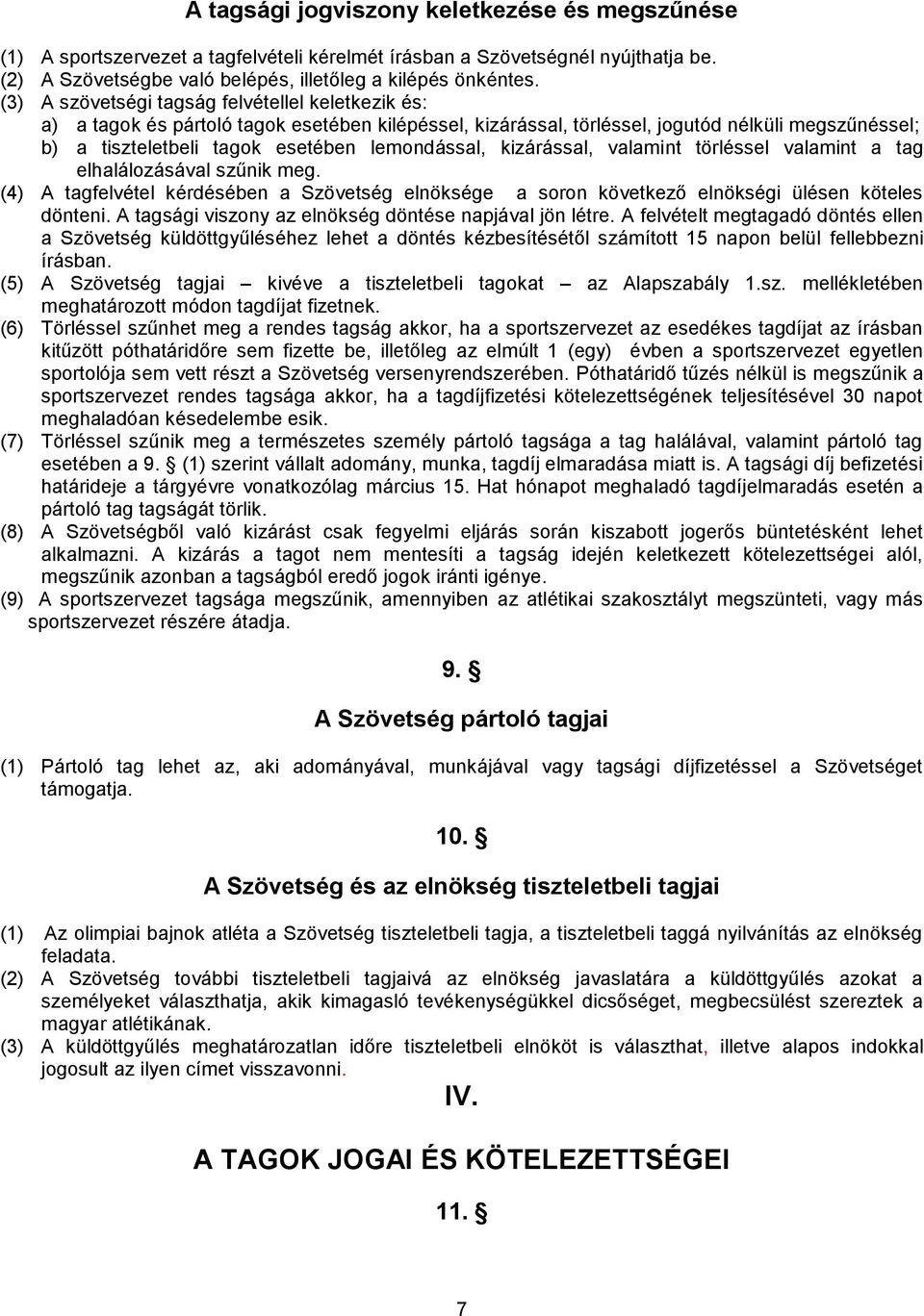 kizárással, valamint törléssel valamint a tag elhalálozásával szűnik meg. (4) A tagfelvétel kérdésében a Szövetség elnöksége a soron következő elnökségi ülésen köteles dönteni.