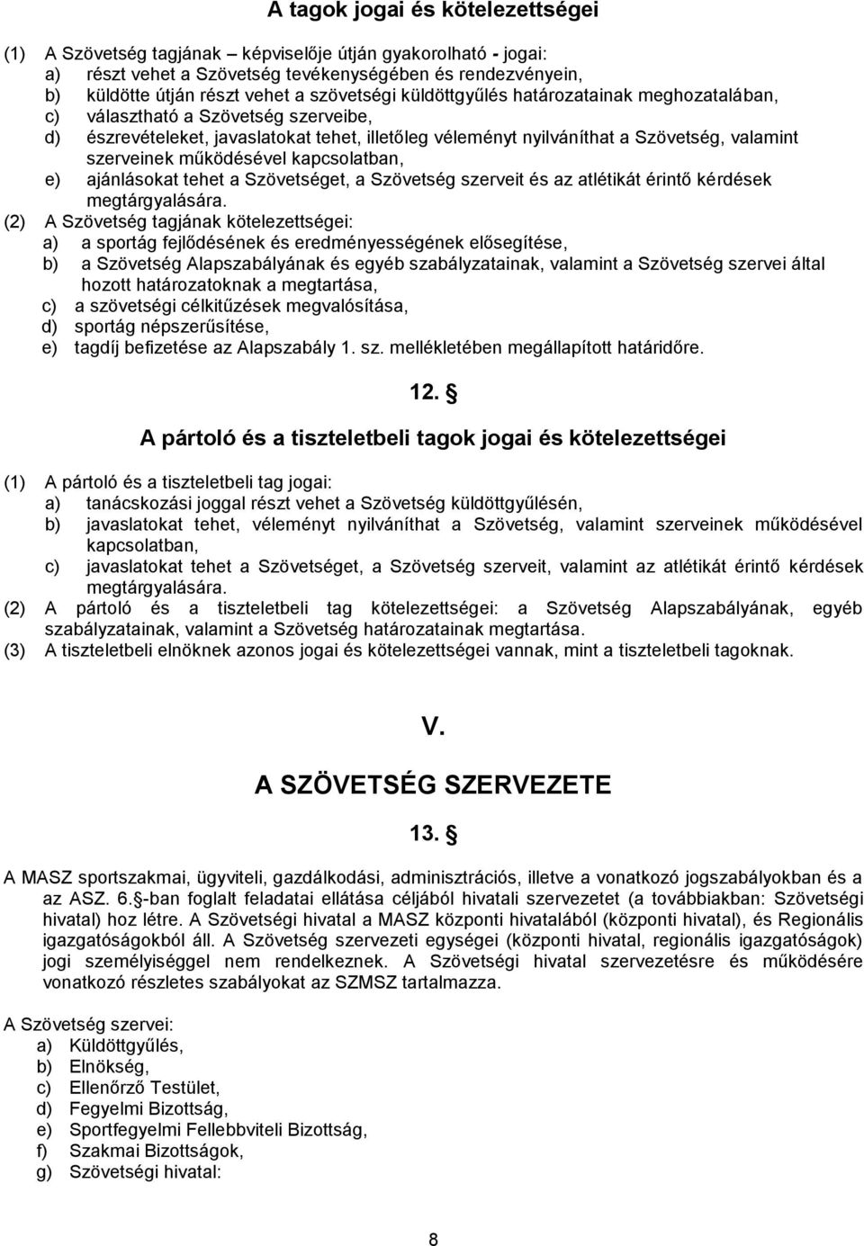 működésével kapcsolatban, e) ajánlásokat tehet a Szövetséget, a Szövetség szerveit és az atlétikát érintő kérdések megtárgyalására.